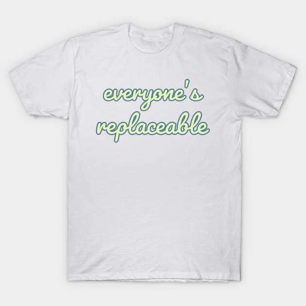 Everyone’s Replaceable Quote T-Shirt by Designedby-E